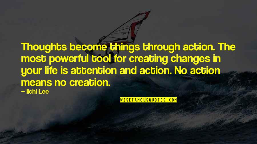 Most Powerful Life Quotes By Ilchi Lee: Thoughts become things through action. The most powerful
