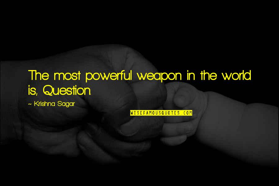 Most Powerful Life Quotes By Krishna Sagar: The most powerful weapon in the world is,