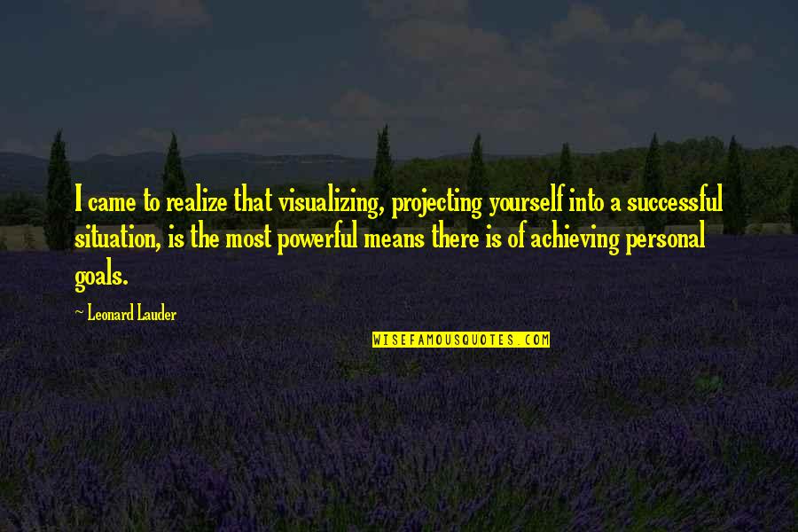 Most Powerful Life Quotes By Leonard Lauder: I came to realize that visualizing, projecting yourself