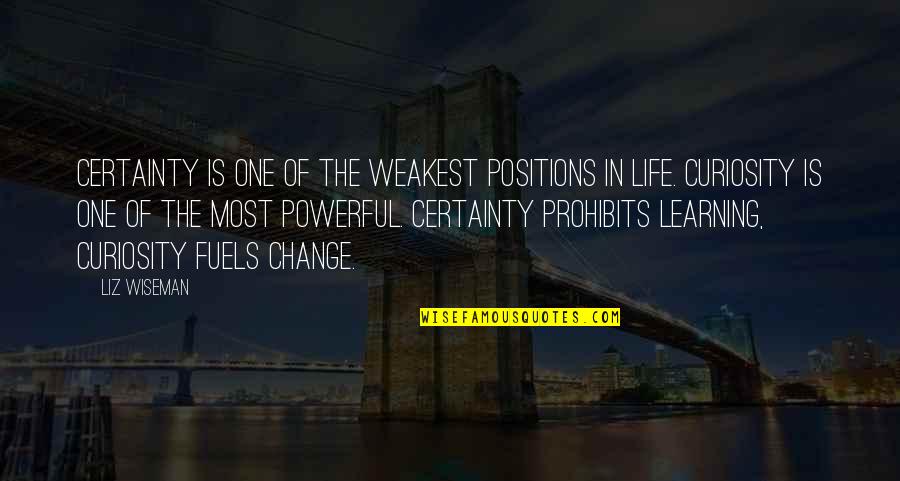 Most Powerful Life Quotes By Liz Wiseman: Certainty is one of the weakest positions in