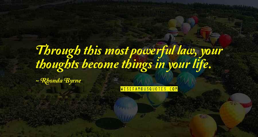 Most Powerful Life Quotes By Rhonda Byrne: Through this most powerful law, your thoughts become