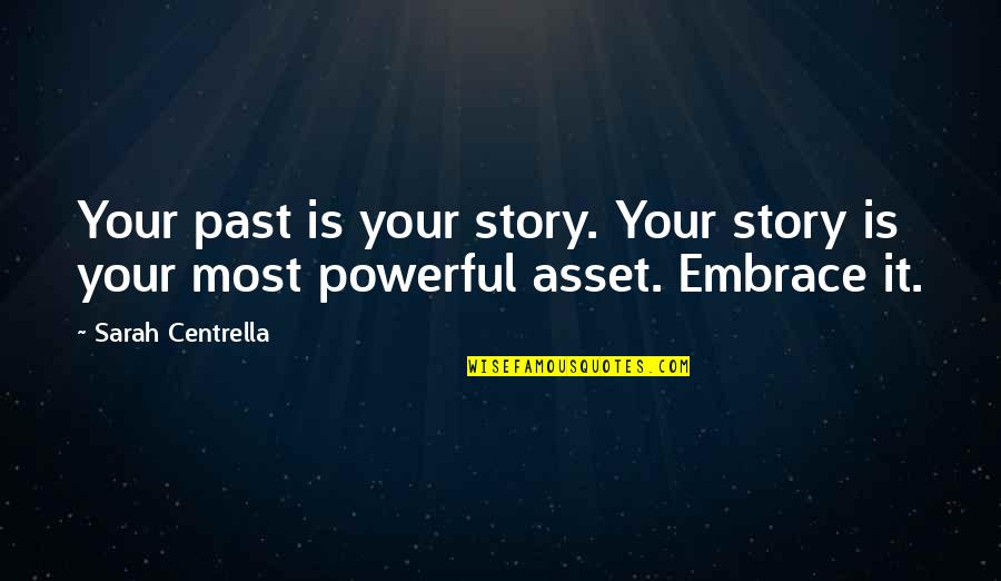 Most Powerful Life Quotes By Sarah Centrella: Your past is your story. Your story is