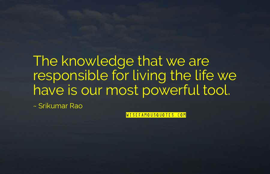 Most Powerful Life Quotes By Srikumar Rao: The knowledge that we are responsible for living