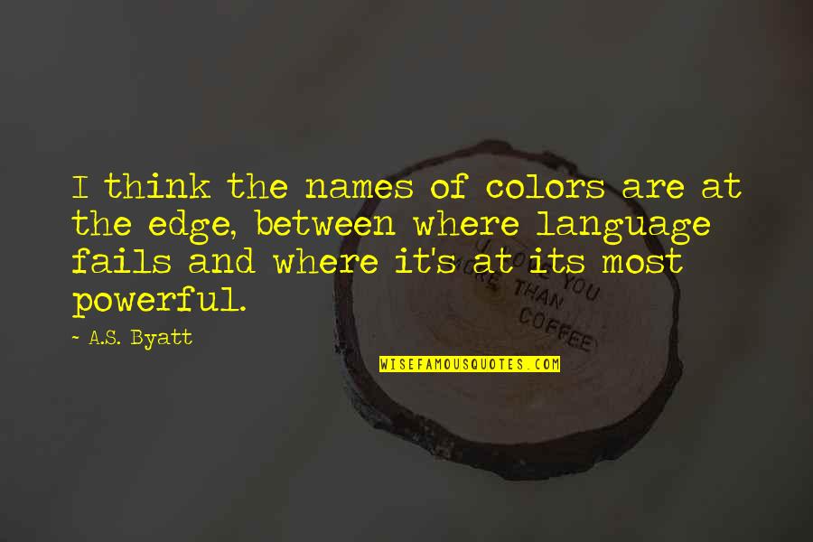 Most Powerful Quotes By A.S. Byatt: I think the names of colors are at