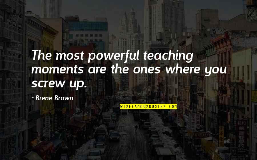 Most Powerful Quotes By Brene Brown: The most powerful teaching moments are the ones