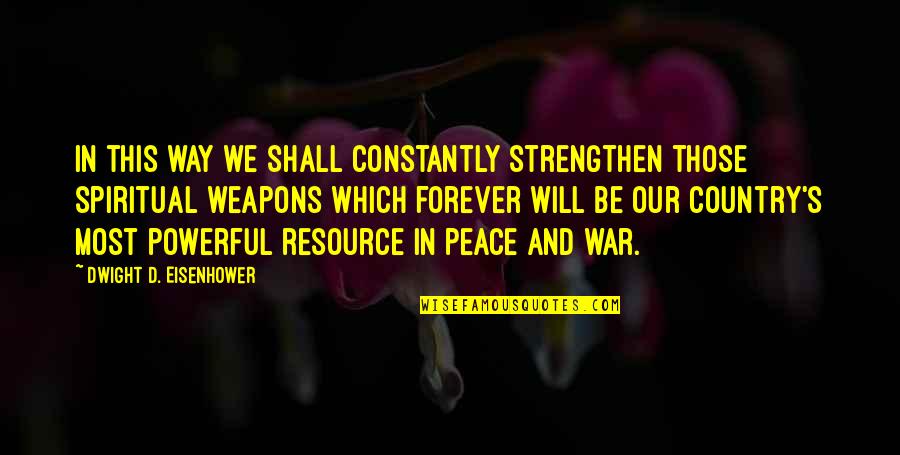 Most Powerful Quotes By Dwight D. Eisenhower: In this way we shall constantly strengthen those