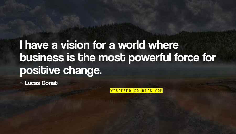 Most Powerful Quotes By Lucas Donat: I have a vision for a world where