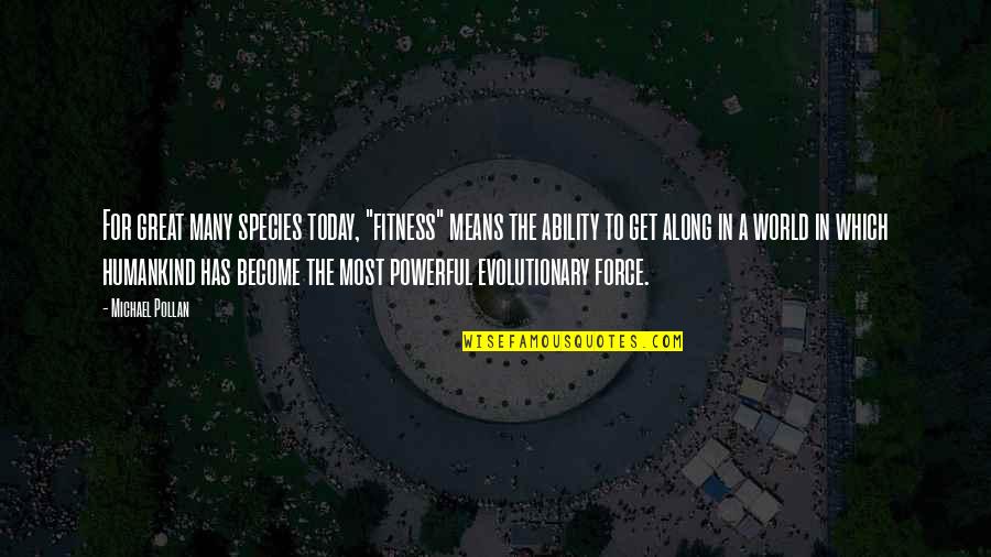 Most Powerful Quotes By Michael Pollan: For great many species today, "fitness" means the