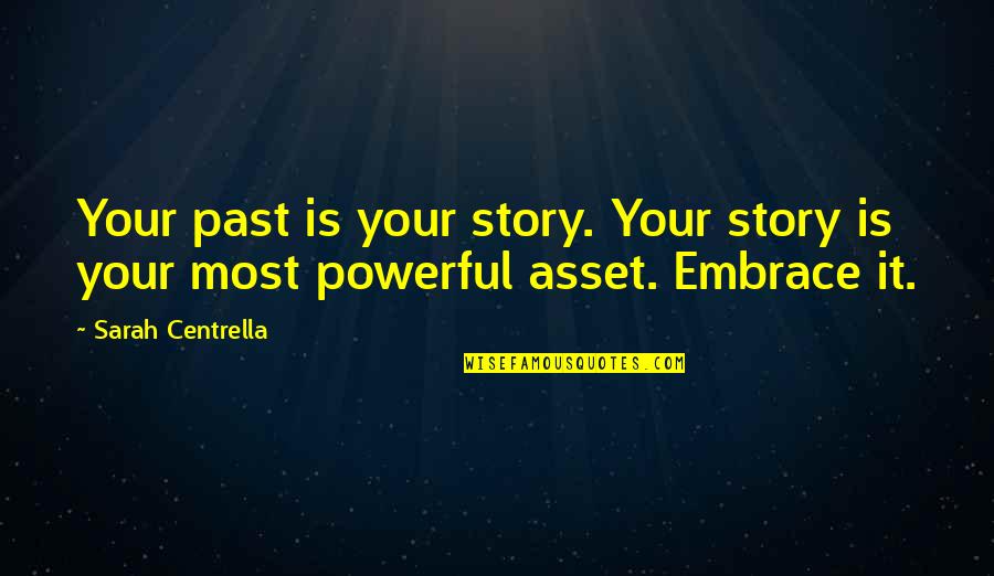 Most Powerful Quotes By Sarah Centrella: Your past is your story. Your story is