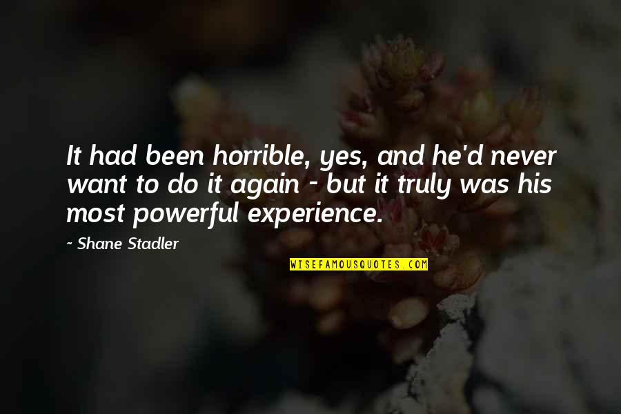 Most Powerful Quotes By Shane Stadler: It had been horrible, yes, and he'd never