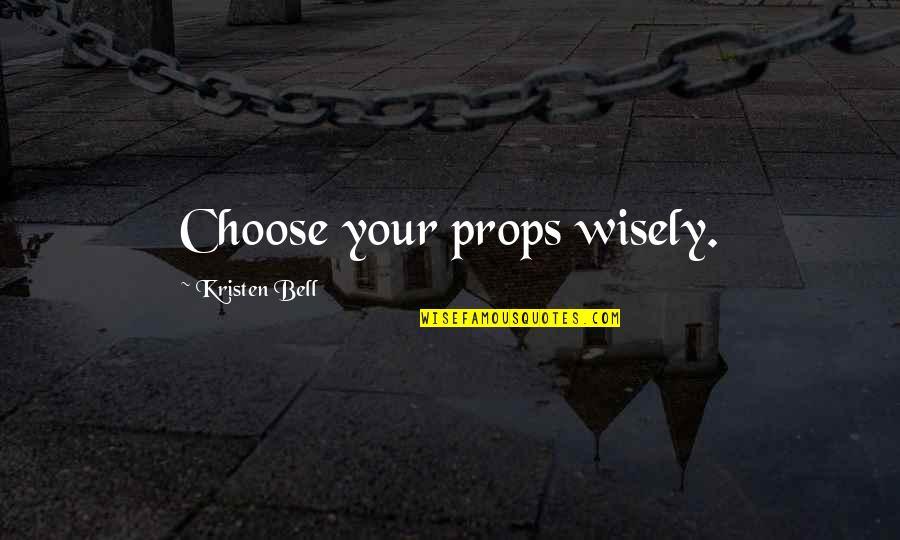 Most Powerful Senior Quotes By Kristen Bell: Choose your props wisely.