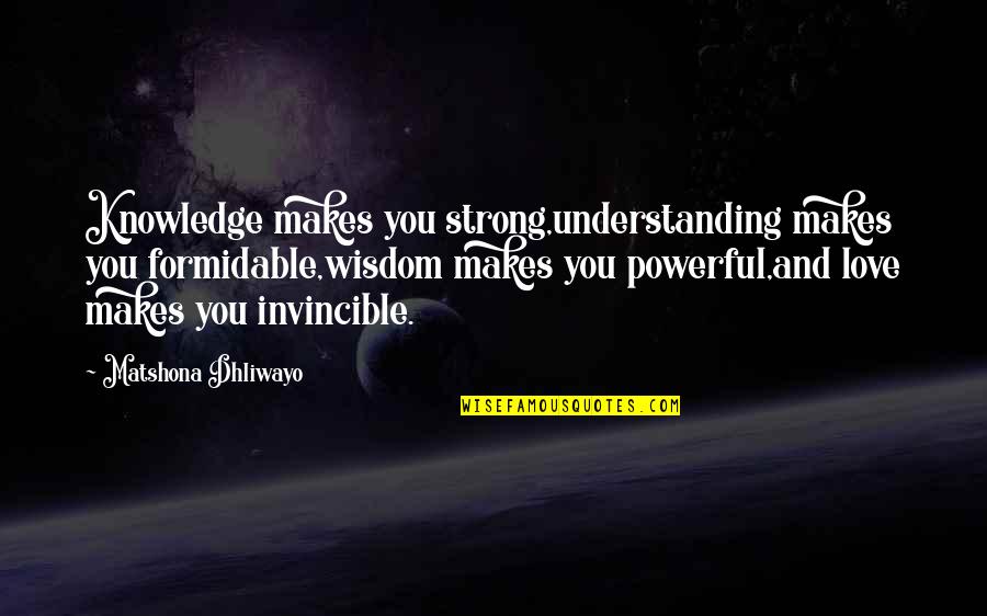 Most Powerful Wisdom Quotes By Matshona Dhliwayo: Knowledge makes you strong,understanding makes you formidable,wisdom makes Most Powerful Wisdom Quotes By Matshona Dhliwayo: Knowledge makes you strong,understanding makes you formidable,wisdom makes