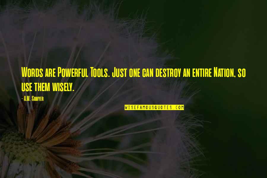 Most Powerful Words Quotes By A.M. Sawyer: Words are Powerful Tools. Just one can destroy
