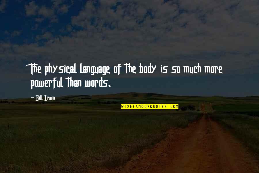 Most Powerful Words Quotes By Bill Irwin: The physical language of the body is so