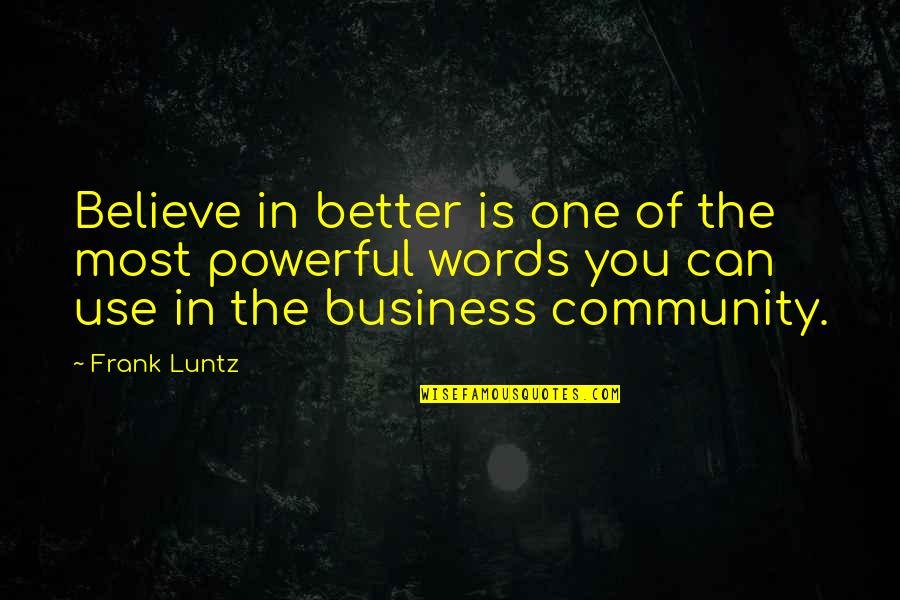 Most Powerful Words Quotes By Frank Luntz: Believe in better is one of the most