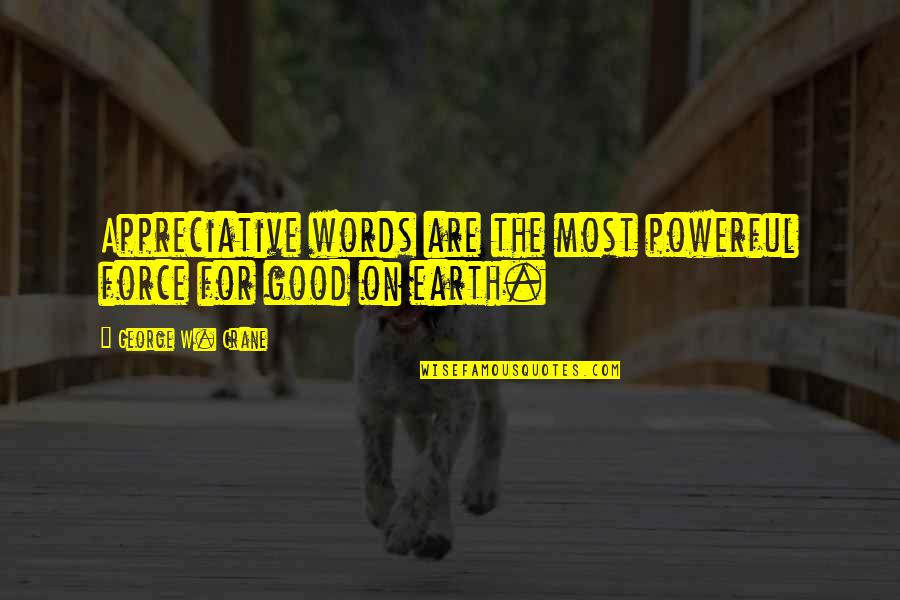 Most Powerful Words Quotes By George W. Crane: Appreciative words are the most powerful force for