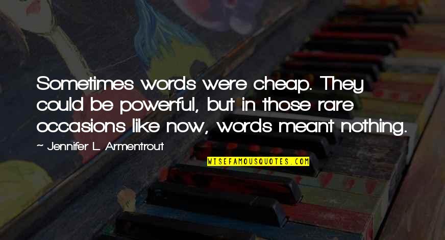 Most Powerful Words Quotes By Jennifer L. Armentrout: Sometimes words were cheap. They could be powerful,