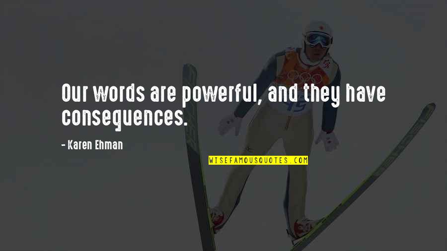 Most Powerful Words Quotes By Karen Ehman: Our words are powerful, and they have consequences.