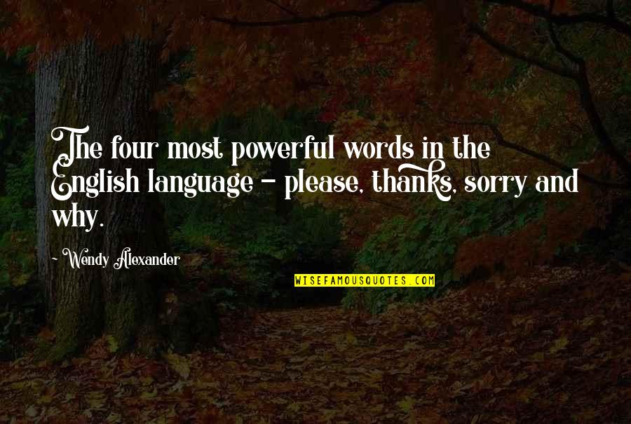 Most Powerful Words Quotes By Wendy Alexander: The four most powerful words in the English