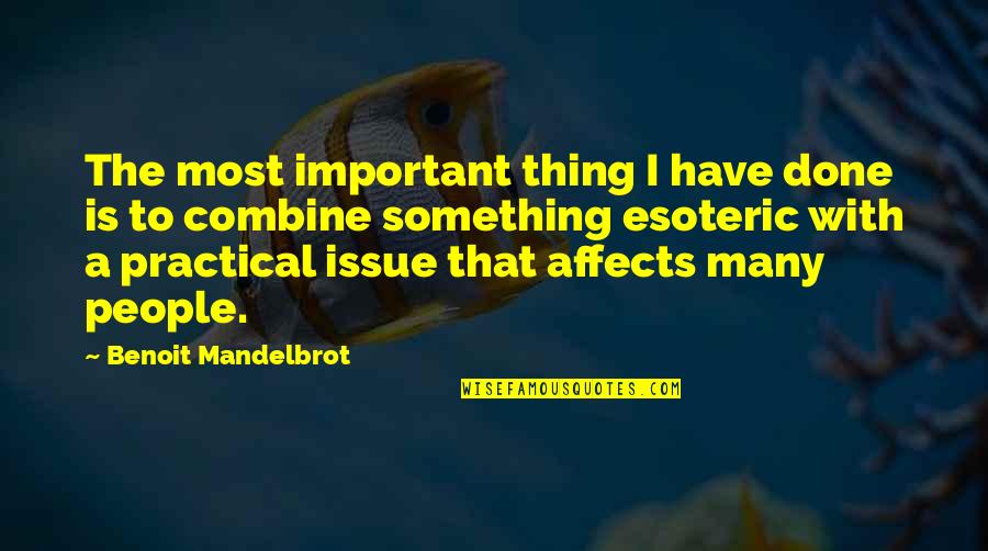 Most Practical Quotes By Benoit Mandelbrot: The most important thing I have done is