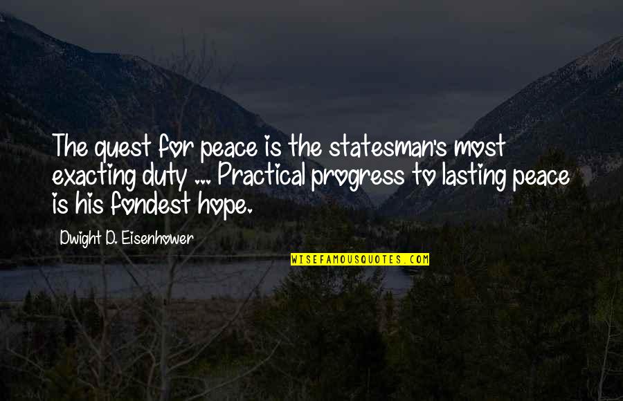 Most Practical Quotes By Dwight D. Eisenhower: The quest for peace is the statesman's most