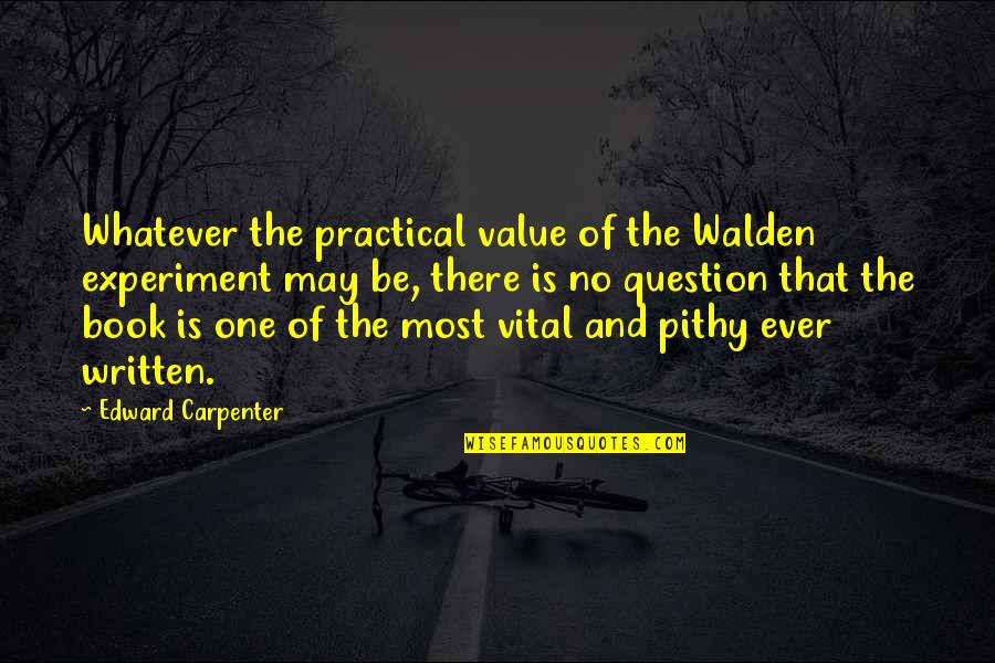 Most Practical Quotes By Edward Carpenter: Whatever the practical value of the Walden experiment