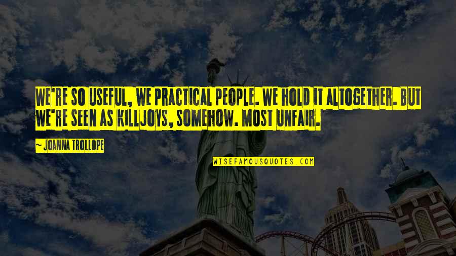 Most Practical Quotes By Joanna Trollope: We're so useful, we practical people. We hold