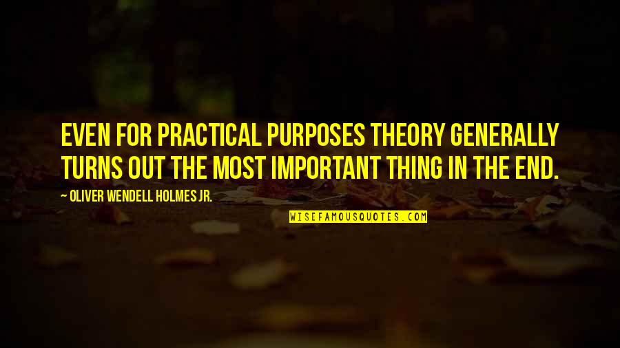 Most Practical Quotes By Oliver Wendell Holmes Jr.: Even for practical purposes theory generally turns out