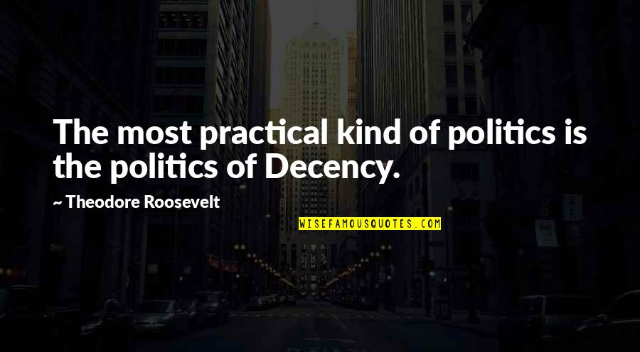 Most Practical Quotes By Theodore Roosevelt: The most practical kind of politics is the