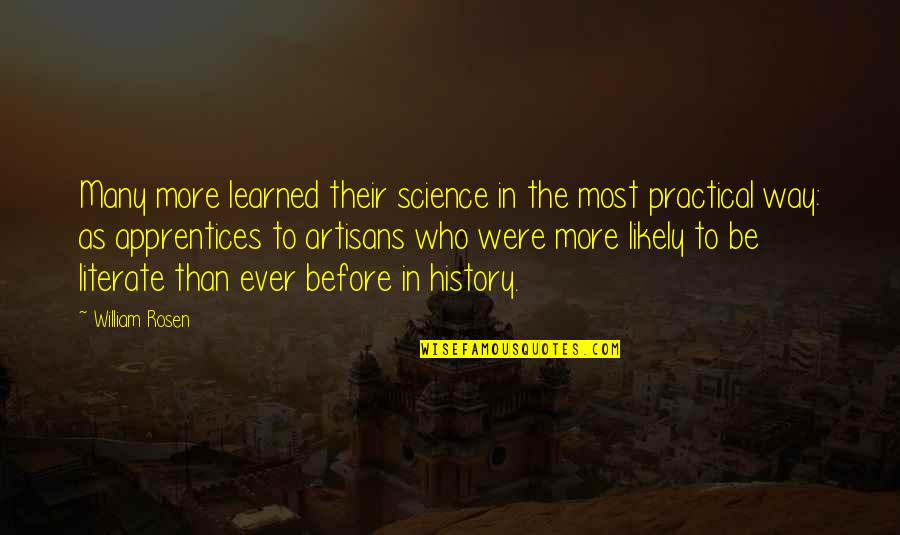 Most Practical Quotes By William Rosen: Many more learned their science in the most