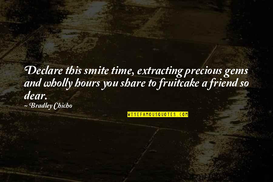 Most Precious Friend Quotes By Bradley Chicho: Declare this smite time, extracting precious gems and