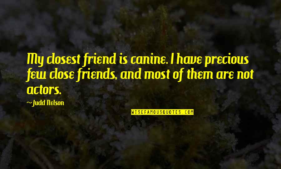 Most Precious Friend Quotes By Judd Nelson: My closest friend is canine. I have precious