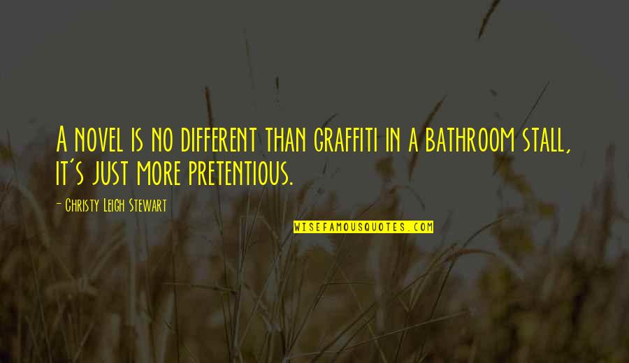Most Pretentious Quotes By Christy Leigh Stewart: A novel is no different than graffiti in