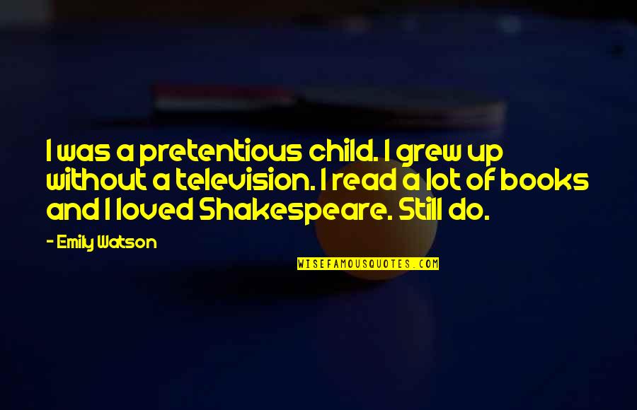 Most Pretentious Quotes By Emily Watson: I was a pretentious child. I grew up