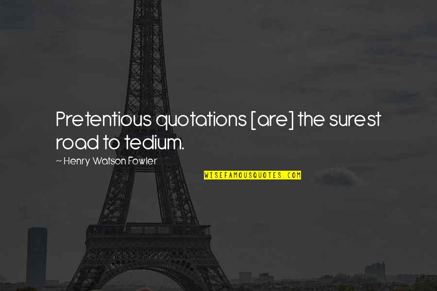 Most Pretentious Quotes By Henry Watson Fowler: Pretentious quotations [are] the surest road to tedium.