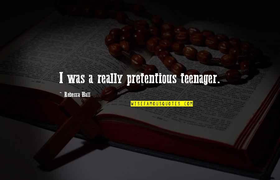 Most Pretentious Quotes By Rebecca Hall: I was a really pretentious teenager.