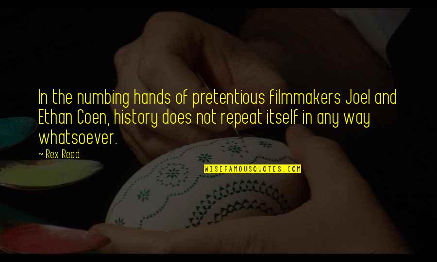 Most Pretentious Quotes By Rex Reed: In the numbing hands of pretentious filmmakers Joel