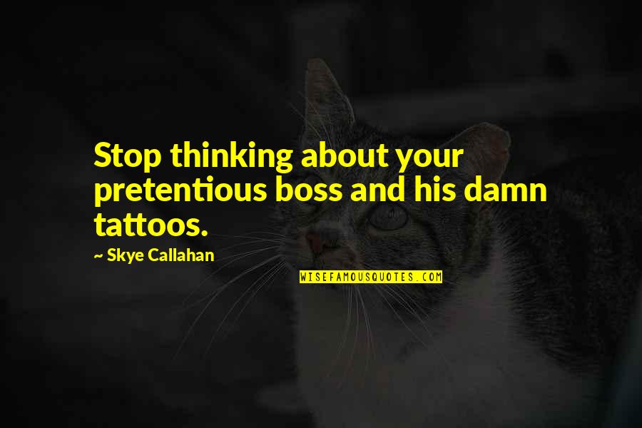 Most Pretentious Quotes By Skye Callahan: Stop thinking about your pretentious boss and his