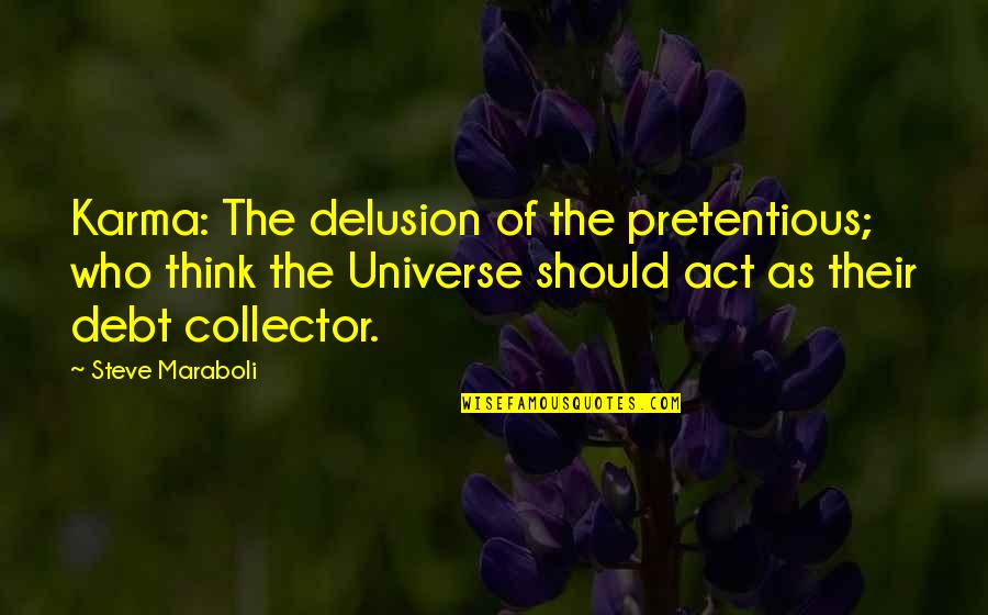 Most Pretentious Quotes By Steve Maraboli: Karma: The delusion of the pretentious; who think