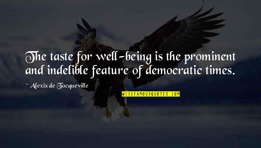 Most Prominent Quotes By Alexis De Tocqueville: The taste for well-being is the prominent and