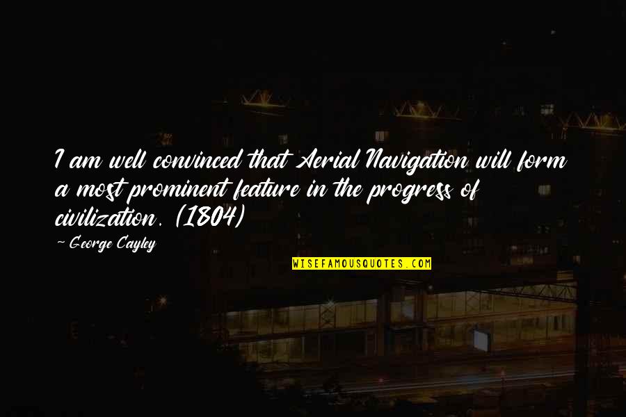 Most Prominent Quotes By George Cayley: I am well convinced that Aerial Navigation will