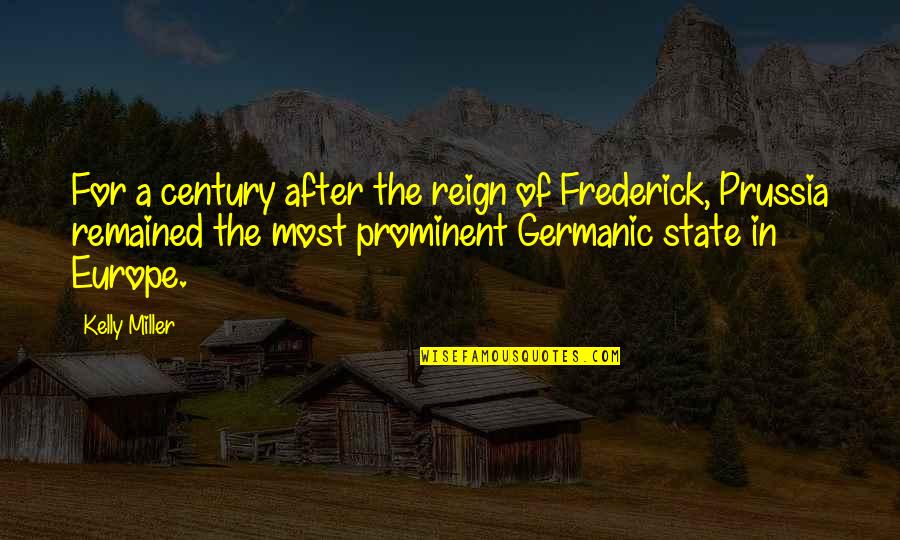 Most Prominent Quotes By Kelly Miller: For a century after the reign of Frederick, Most Prominent Quotes By Kelly Miller: For a century after the reign of Frederick,
