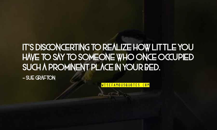 Most Prominent Quotes By Sue Grafton: It's disconcerting to realize how little you have Most Prominent Quotes By Sue Grafton: It's disconcerting to realize how little you have