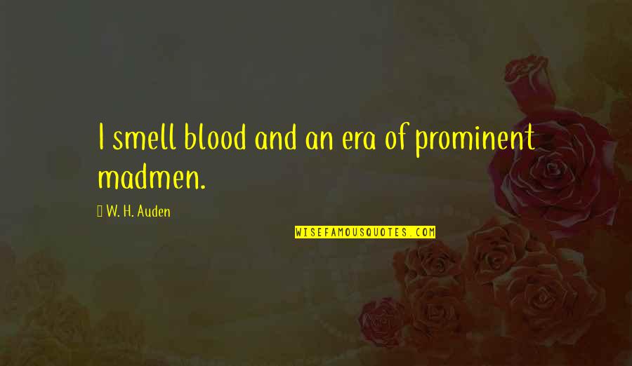Most Prominent Quotes By W. H. Auden: I smell blood and an era of prominent Most Prominent Quotes By W. H. Auden: I smell blood and an era of prominent