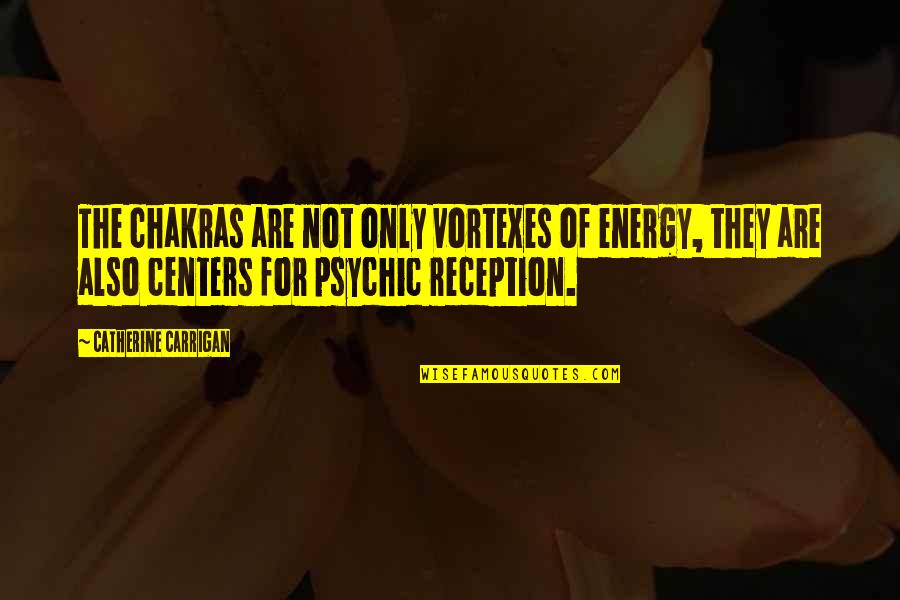 Most Psychic Quotes By Catherine Carrigan: The chakras are not only vortexes of energy,