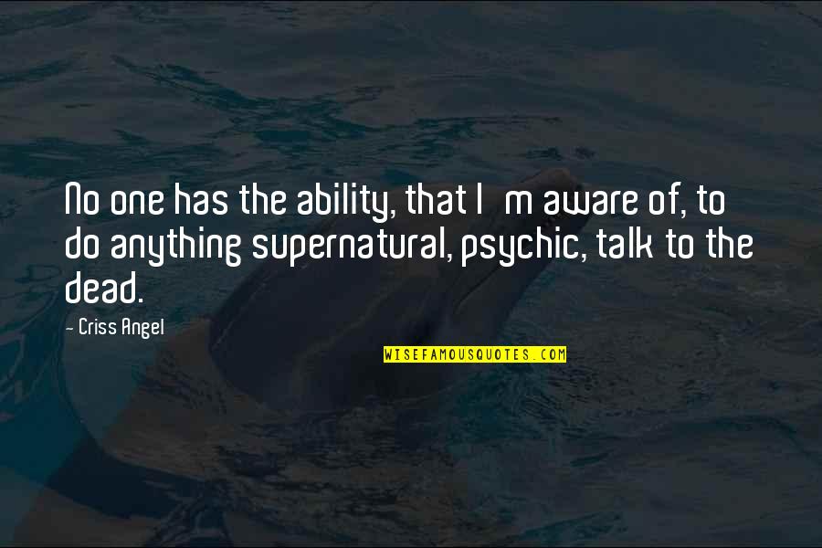 Most Psychic Quotes By Criss Angel: No one has the ability, that I'm aware