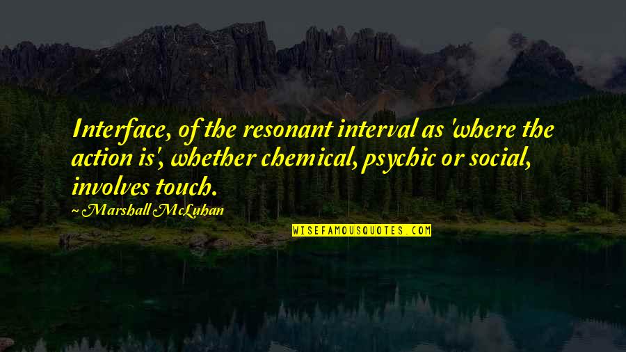 Most Psychic Quotes By Marshall McLuhan: Interface, of the resonant interval as 'where the