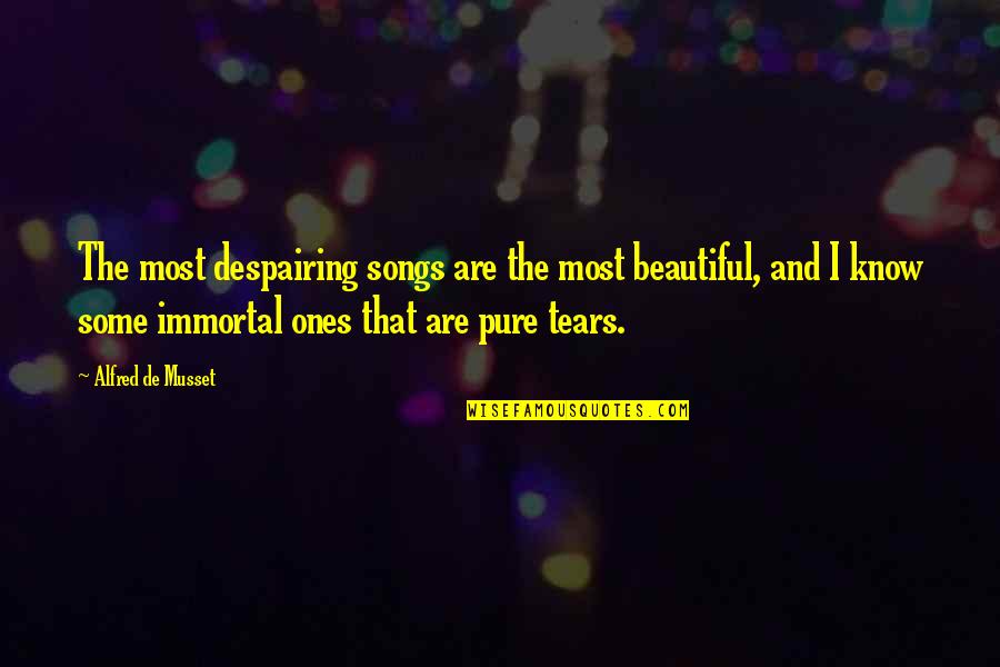 Most Pure Quotes By Alfred De Musset: The most despairing songs are the most beautiful, Most Pure Quotes By Alfred De Musset: The most despairing songs are the most beautiful,