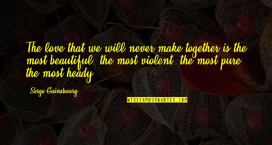 Most Pure Quotes By Serge Gainsbourg: The love that we will never make together Most Pure Quotes By Serge Gainsbourg: The love that we will never make together