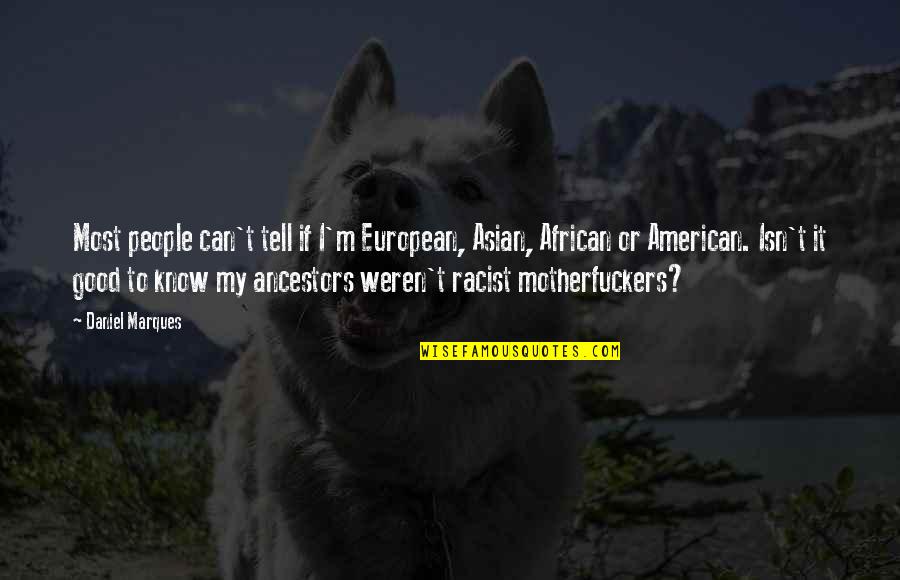 Most Racist Quotes By Daniel Marques: Most people can't tell if I'm European, Asian,